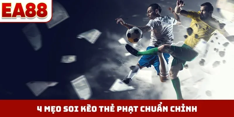 4 mẹo soi kèo thẻ phạt chuẩn chỉnh