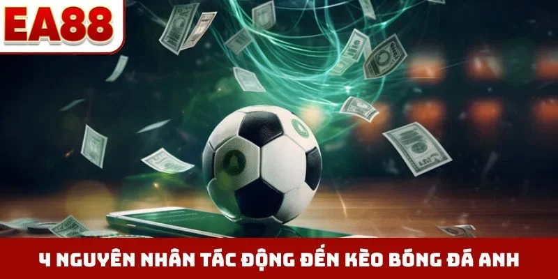 4 nguyên nhân tác động đến kèo bóng đá Anh