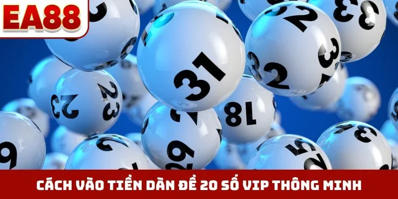 Cách vào tiền dàn đề 20 số vip thông minh
