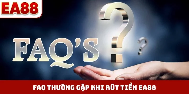 FAQ thường gặp khi rút tiền EA88
