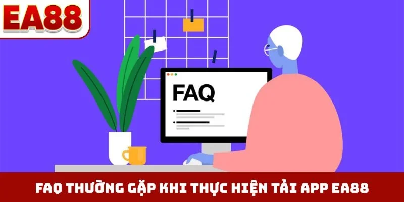 FAQ thường gặp khi thực hiện tải app EA88