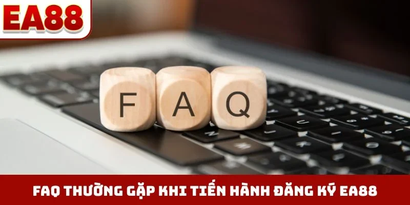 FAQ thường gặp khi tiến hành đăng ký EA88
