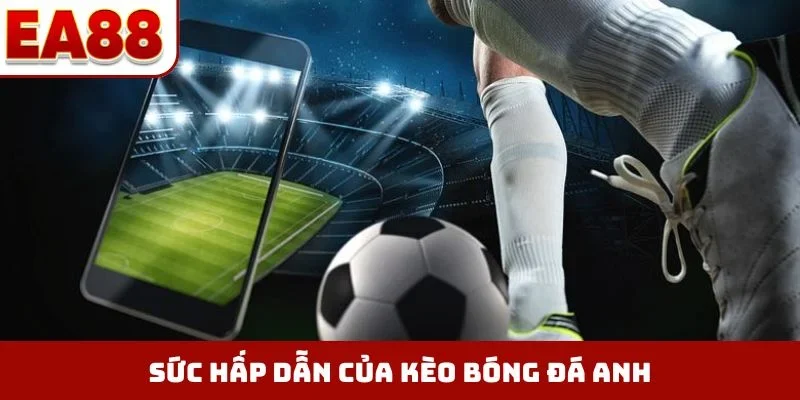Sức hấp dẫn của kèo bóng đá Anh