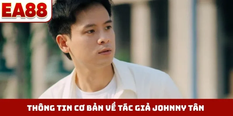 Thông tin cơ bản về tác giả EA88 Johnny Tân
